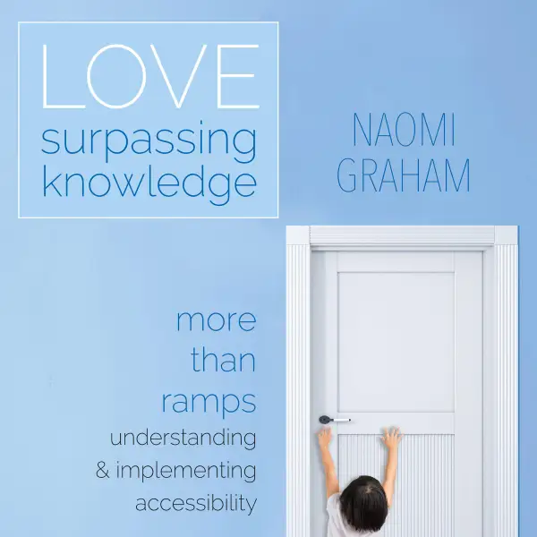 Love Surpassing Knowledge : more than ramps understanding & implementing accessibility