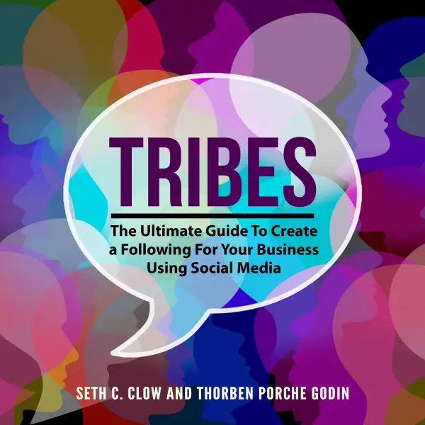 Tribes : The Ultimate Guide To Create a Following For Your Business Using Social Media