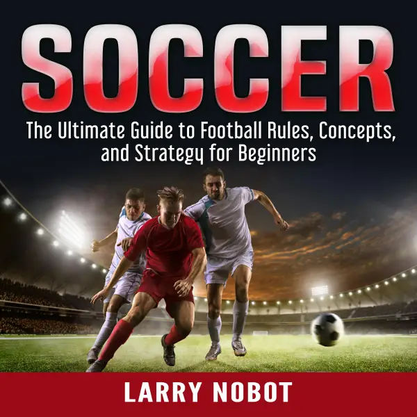 Soccer : The Ultimate Guide to Soccer Rules, Concepts, and Strategy for Beginners