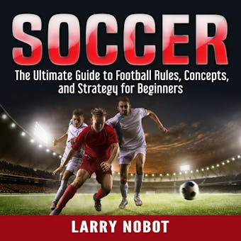 Soccer: The Ultimate Guide to Soccer Rules, Concepts, and Strategy for Beginners - undefined