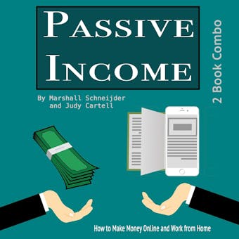 Passive Income: How to Make Money Online and Work from Home - Judy Cartell, Marshall Schneijder