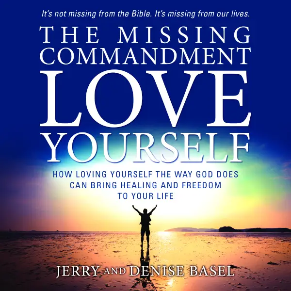 The Missing Commandment: Love Yourself: How Loving Yourself the Way God Does Can Bring Healing and Freedom to Your Life