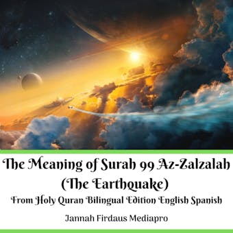 The Meaning of Surah 99 Az-Zalzalah (The Earthquake): From Holy Quran Bilingual Edition English Spanish