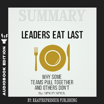 Summary of Leaders Eat Last: Why Some Teams Pull Together and Others Don't by Simon Sinek - undefined