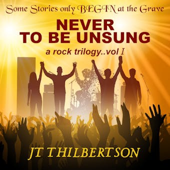 Never to be Unsung, a rock trilogy: Volume 1 - undefined