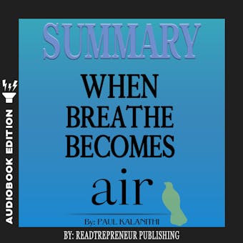 Summary of When Breath Becomes Air by Paul Kalanithi - Readtrepreneur Publishing