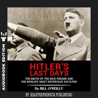 Summary of Hitler's Last Days: The Death of the Nazi Regime and the Worldâ€™s Most Notorious Dictator by Bill O'Reilly - undefined