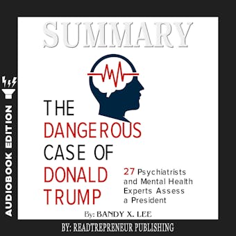 Summary of The Dangerous Case of Donald Trump: 37 Psychiatrists and Mental Health Experts Assess a President by Brandy X. Lee - undefined