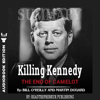 Summary of Killing Kennedy: The End of Camelot by Bill O'Reilly and Martin Dugard - undefined