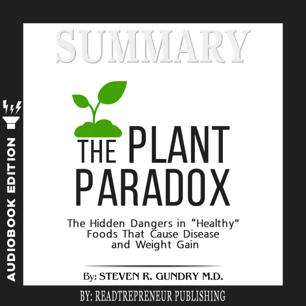 Summary of The Plant Paradox : The Hidden Dangers in "Healthy" Foods That Cause Disease and Weight Gain by Steven R. Gundry