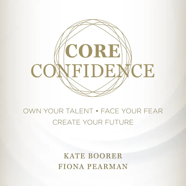 Core Confidence: Own Your Talent • Face Your Fear • Create Your Future : 