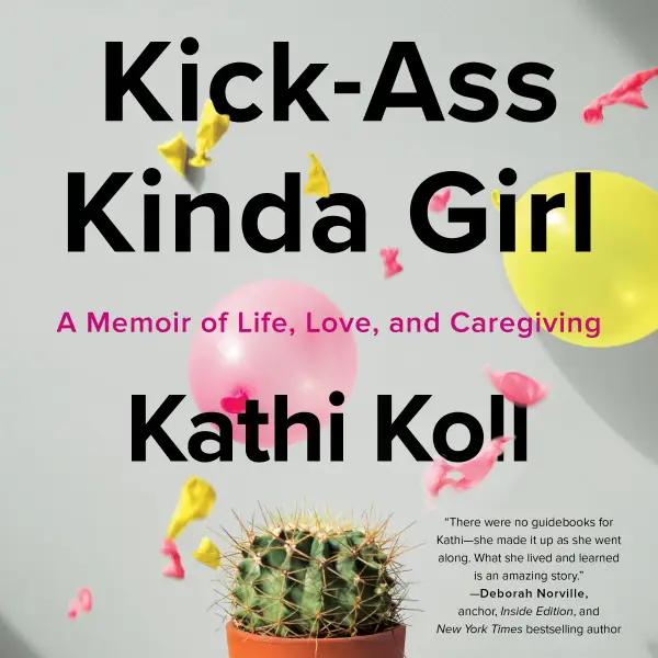 Kick-Ass Kinda Girl : A Memoir of Life, Love, and Caregiving