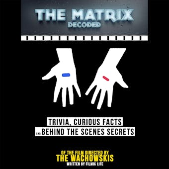 The Matrix Decoded: Trivia, Curious Facts And Behind The Scenes Secrets – Of The Film Directed By The Wachowskis - undefined