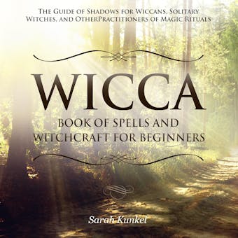 Wicca Book of Spells and Witchcraft for Beginners: The Guide of Shadows for Wiccans, Solitary Witches, and Other Practitioners of Magic Rituals - undefined