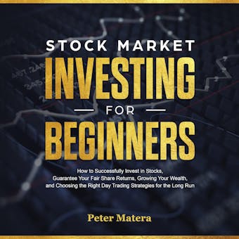 Stock Market Investing for Beginners: How to Successfully Invest in Stocks, Guarantee Your Fair Share Returns, Growing Your Wealth, and Choosing the Right Day Trading Strategies for the Long Run - undefined