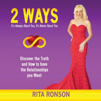 2 Ways - It's Always About You, It's Never About You.: Discover the Truth and How to have the Relationships you Want