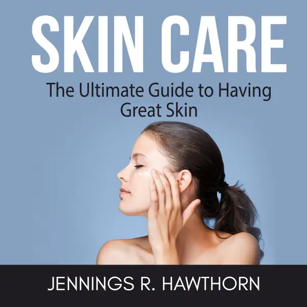 Skin Care : The Ultimate Guide to Having Great Skin