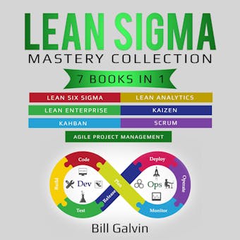 Lean Sigma Mastery Collection: 7 Books in 1: Lean Six Sigma, Lean Analytics, Lean Enterprise, Agile Project Management, KAIZEN, KAHBAN, SCRUM - Bill Galvin