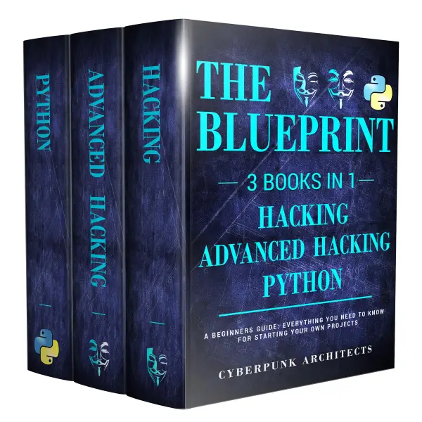 The Blueprint: 3 Books in 1: Python, Hacking & Advanced Hacking: Everything You Need to Know for Python Programming and Hacking!