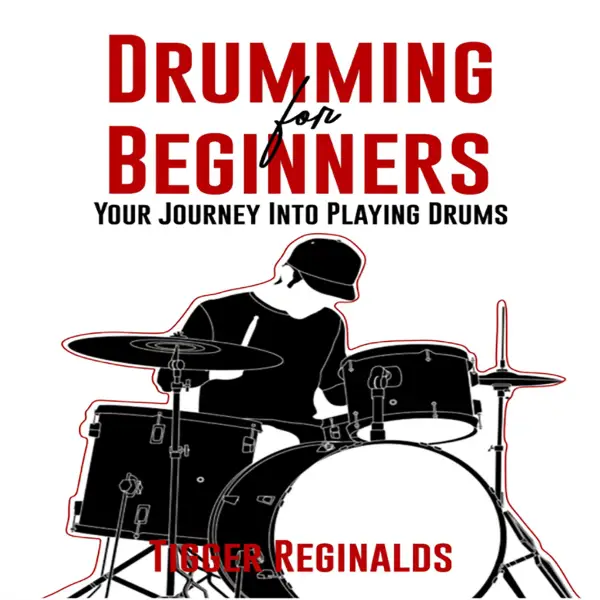 Drumming for Beginners : Your Journey Into Playing Drums