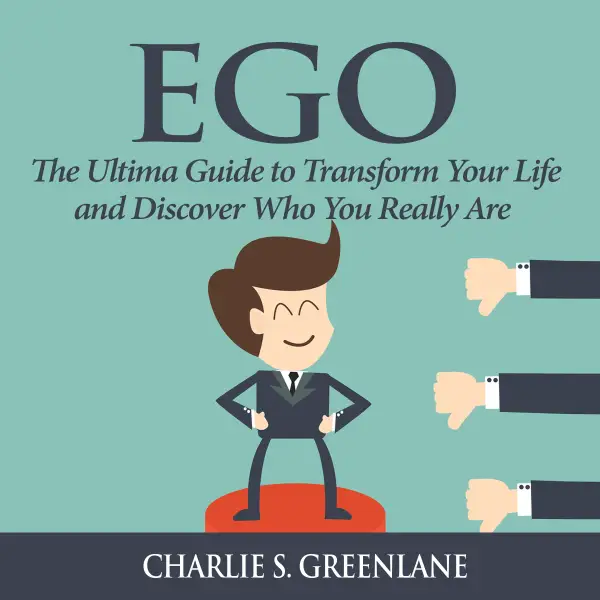 Ego : The Ultima Guide to Transform Your Life and Discover Who You Really Are