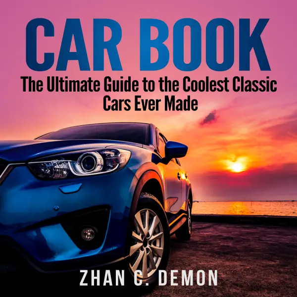 Car Book : The Ultimate Guide to the Coolest Classic Cars Ever Made