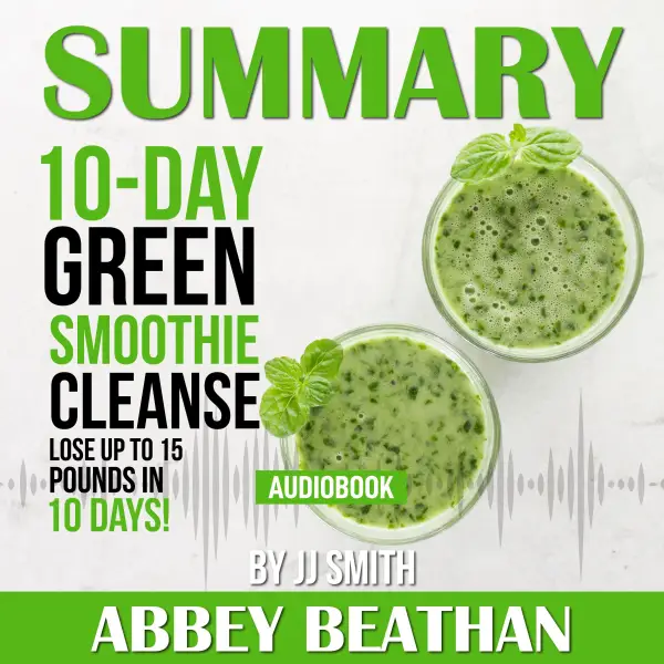 Summary of 10-Day Green Smoothie Cleanse : Lose Up to 15 Pounds in 10 Days! by JJ Smith
