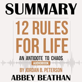 Summary of 12 Rules for Life: An Antidote to Chaos by Jordan B. Peterson - undefined