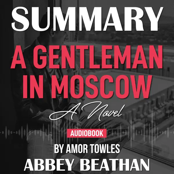 Summary of A Gentleman in Moscow : A Novel by Amor Towles