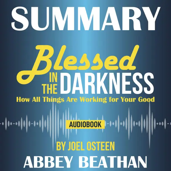Summary of Blessed in the Darkness : How All Things Are Working for Your Good by Joel Osteen