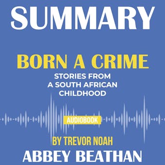 Summary of Born a Crime: Stories from a South African Childhood by Trevor Noah - undefined