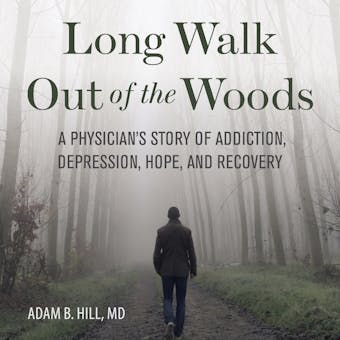 Long Walk Out of the Woods: A Physician's Story of Addiction, Depression, Hope, and Recovery - undefined