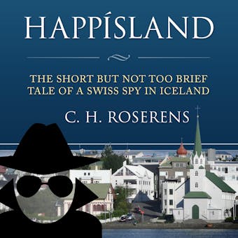 Happísland: The Short but not too Brief Tale of a Swiss Spy in Iceland - undefined