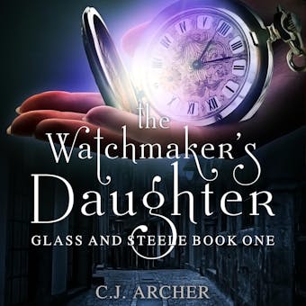 The Watchmaker's Daughter: Glass And Steele, Book 1 - C.J. Archer