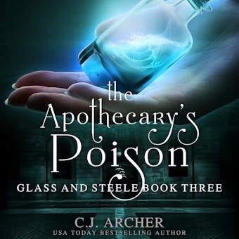 The Apothecary's Poison: Glass And Steele, Book 3 - C.J. Archer