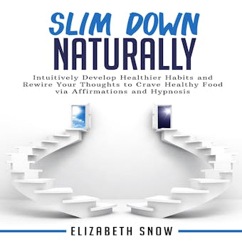 Slim Down Naturally: Intuitively Develop Healthier Habits and Rewire Your Thoughts to Crave Healthy Food via Affirmations and Hypnosis - undefined