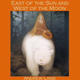 East of the Sun and West of the Moon: A Norwegian Fairy Tale - Andrew Lang