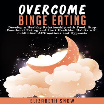 Overcome Binge Eating: Develop a Healthy Relationship with Food, Stop Emotional Eating and Start Healthier Habits with Subliminal Affirmations and Hypnosis - undefined