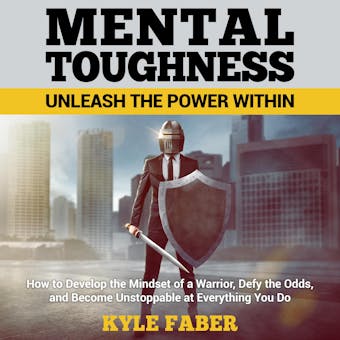 Mental Toughness â€“ Unleash the Power Within: How to Develop the Mindset of a Warrior, Defy the Odds, and Become Unstoppable at Everything You Do - undefined