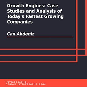 Growth Engines: Case Studies and Analysis of Today's Fastest Growing Companies - undefined
