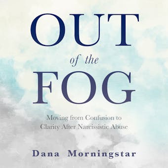 Out of the Fog: Moving From Confusion to Clarity After Narcissistic Abuse - undefined
