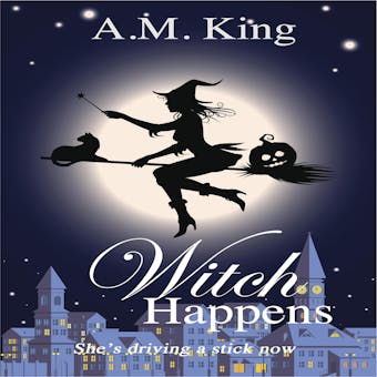 Witch Happens: The Summer Sisters Witch Cozy Mystery Book 1 - A. M. King