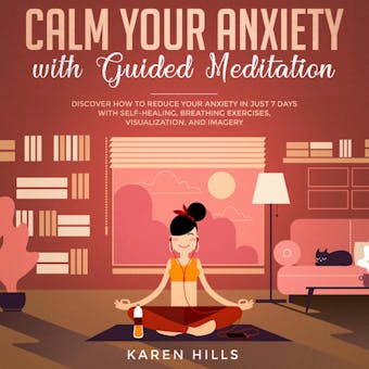 Calm Your Anxiety with Guided Meditation: Discover How to Reduce Your Anxiety in Just 7 Days with Self-Healing, Breathing Exercises, Visualization, and Imagery - undefined