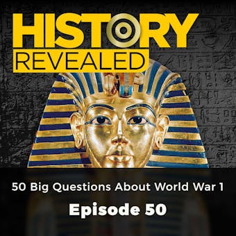 History Revealed: 50 Big questions about World War 1: Episode 50 - History Revealed Staff