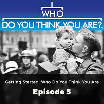 Who Do You Think You Are? Getting Started: Who do You think You Are: Episode 5 - undefined