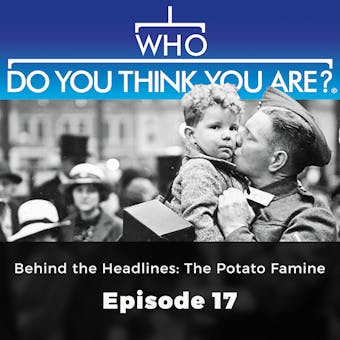 Who Do You Think You Are? Behind the Headlines: The Potato Famine: Episode 17