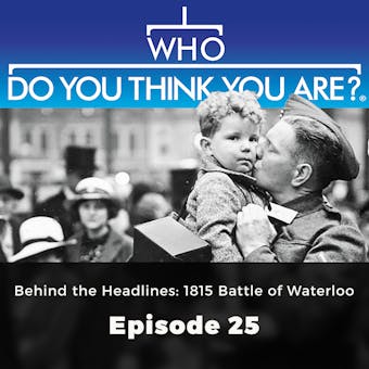 Who Do You Think You Are? Behind the Headlines: 1815 Battle of Waterloo: Episode 25