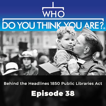 Who Do You Think You Are? Behind the Headlines 1850 Public Libraries Act: Episode 38