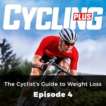 Cycling Plus: The Cyclist's Guide to Weight Loss: Episode 4