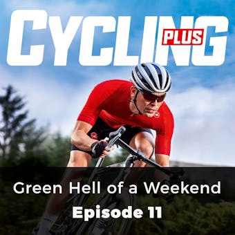 Cycling Plus: Green Hell of a Weekend: Episode 11 - Jamie Wilkins
